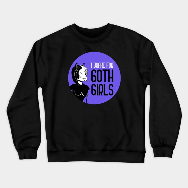 I Brake For Goth Girls Crewneck Sweatshirt by GoranDesign